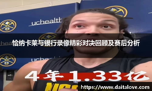 恰纳卡莱与银行录像精彩对决回顾及赛后分析