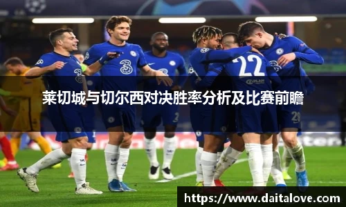 莱切城与切尔西对决胜率分析及比赛前瞻