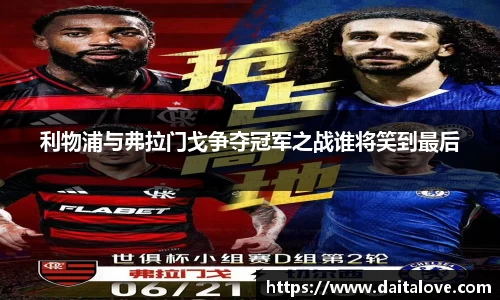 利物浦与弗拉门戈争夺冠军之战谁将笑到最后