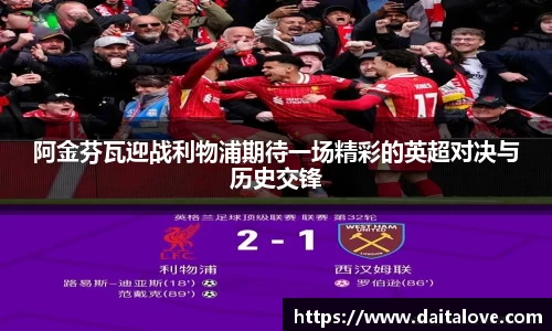 阿金芬瓦迎战利物浦期待一场精彩的英超对决与历史交锋