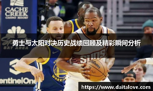 勇士与太阳对决历史战绩回顾及精彩瞬间分析