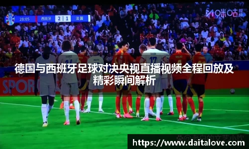 德国与西班牙足球对决央视直播视频全程回放及精彩瞬间解析