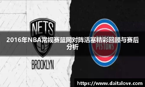 2016年NBA常规赛篮网对阵活塞精彩回顾与赛后分析