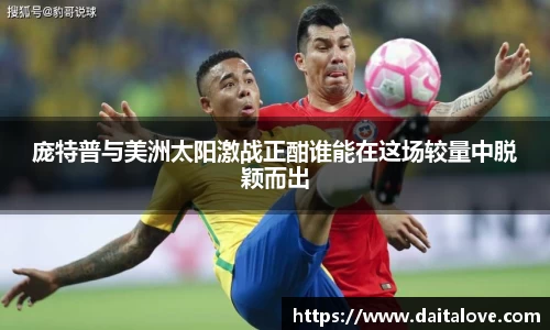庞特普与美洲太阳激战正酣谁能在这场较量中脱颖而出
