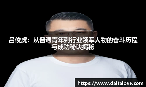 吕俊虎：从普通青年到行业领军人物的奋斗历程与成功秘诀揭秘