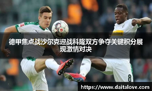 德甲焦点战沙尔克迎战科隆双方争夺关键积分展现激情对决